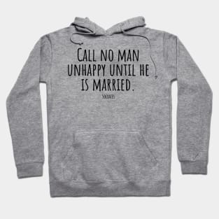 Call-no-man-unhappy-until-he-is-married.(Socrates) Hoodie